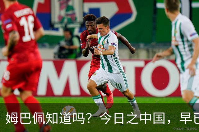 姆巴佩知道吗？今日之中国，早已不是百年前任人轻慢的模样